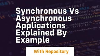 synchronous vs asynchronous applications explained by example