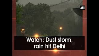 Watch: Dust storm, rain hit Delhi - ANI News