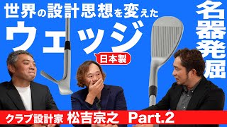 【Part.2】クラブ設計家に聞く！名器ウェッジとは？【松吉宗之さん】