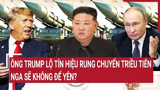 Điểm nóng Thế giới 22/1: Ông Trump lộ tín hiệu rung chuyển Triều Tiên, Nga sẽ không để yên?