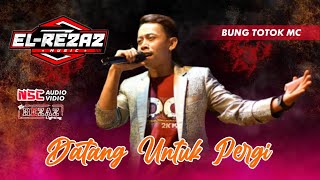 DATANG UNTUK PERGI || BUNG TOTOK MC || EL-REZAZ MUSIC feat NSC AUDIO