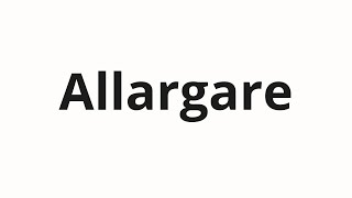 How to pronounce Allargare