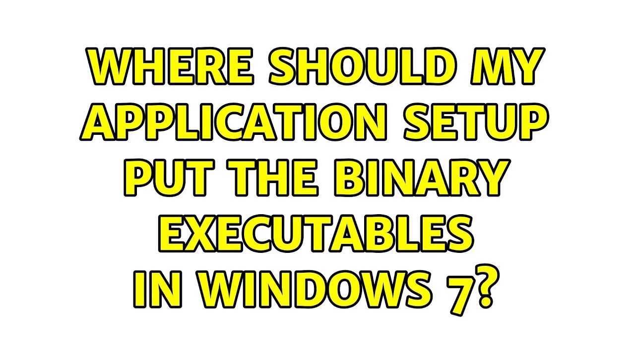 Where Should My Application Setup Put The Binary Executables In Windows ...