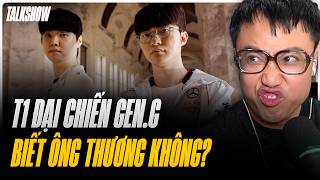 [Talkshow] T1 vs GEN: Biết ông Thương không? - HLE là gà hay thóc?