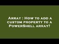 Array : How to add a custom property to a PowerShell array?