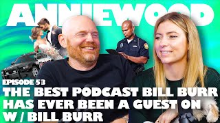 The Best Podcast Bill Burr Has Ever Been a Guest On w/ Bill Burr | Anniewood Pod Ep. 53