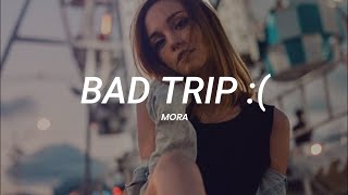 Mora - Bad Trip :( || LETRA