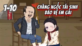 [Full 1-10] Chàng Ngốc Tái Sinh Bảo Vệ Em Gái || MQV Vietsub