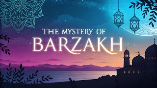 Exploring the Mysterious Barzakh Realm Where SOULS Await Judgment