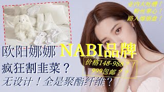 欧阳娜娜自创品牌 NABI 口碑爆烂！ 路人：买了NABI 就是SHABI | 豪无性价比 材料：聚酯纤维 | 袜子168？！ 浴袍988？！ 999包邮？！ | 割韭菜心思明显！业内吐槽 粉丝寒心！