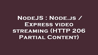 NodeJS : Node.js / Express video streaming (HTTP 206 Partial Content)