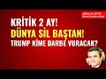 KRİTİK 2 AY! DÜNYA SİL BAŞTAN! TRUMP KİME DARBE VURACAK?     Abdullah Çiftçi