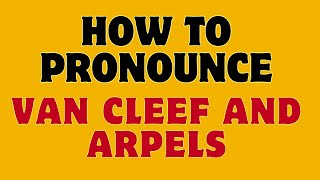 How to Pronounce Van Cleef \u0026 Arpels