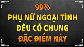 99% PHỤ NỮ NGOẠI TÌNH ĐỀU CÓ CHUNG ĐẶC ĐIỂM NÀY