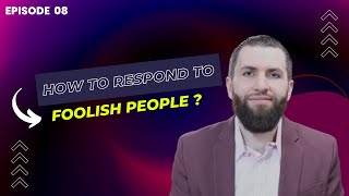 How to Respond to Foolish People | Living with The Quran | Ep. 8