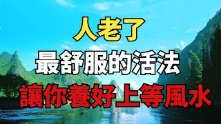 人老了，最舒服的活法：一個「順」字，養好上等風水！【雪月國學】#國學智慧#國學文化#為人處世#福氣