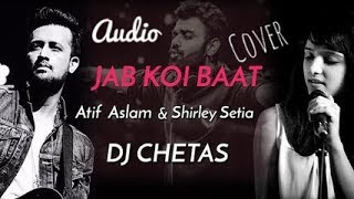 Jab Koi Baat - Dj Chetas। (Audio cover)- Ft: Atif Aslam & Shirley Setia