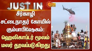 Just In | சீர்காழி சட்டைநாதர் கோயில் கும்பாபிஷேகம்: ஹெலிகாப்டர் மூலம் மலர் தூவப்படுகிறது! | Sun News