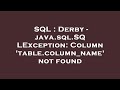 SQL : Derby - java.sql.SQLException: Column 'table.column_name' not found