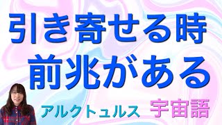 引き寄せる時　前兆がある　アルクトュルス宇宙語