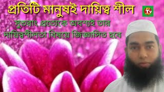 প্রতিটি মানুষই দায়িত্শীল সুতরাং প্রত্যেকে অবশ্যই তার দায়িত্বশীলতা বিষয়ে জিজ্ঞাসিত হবে