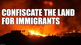 Confiscate LA Fire Land for Immigrants