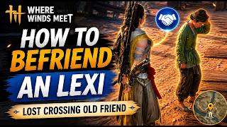 How to Befriend An Lexi - Lost Crossing | Full Dialogue & Location Guide – Where Winds Meet
