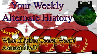 What If Julius Caesar Wasn't  Assassinated? - [Your Weekly Alternate History | 9]