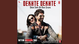 Dekhte Dekhte (Rahat Fateh Ali Khan Version) (From "Batti Gul Meter Chalu")