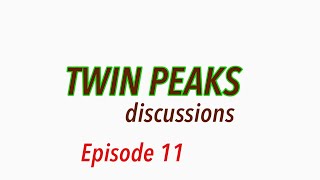 Episode 11: TWIN PEAKS DISCUSSIONS