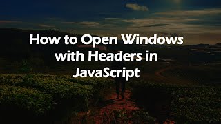 How to Open Windows with Headers in JavaScript