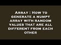 Array : How to generate a numpy array with random values that are all different from each other