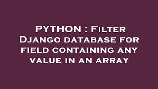 PYTHON : Filter Django database for field containing any value in an array