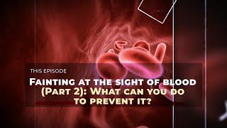 Fainting at the sight of blood (Part 2): What can you do to prevent it?