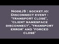 NodeJS : socket.io: Disconnect event - 'transport close', 'client namespace disconnect', 'transport