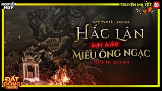 Truyện ma : HẮC LÂN ĐẠI NÁO MIỄU ÔNG NGẠC - Chuyện "cô ma" Hai Nguyệt Tết 2023