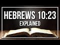 HEBREWS 10:23 Explained - What Does The Bible Verse HEBREWS 10:23 [KJV] REALLY Mean?