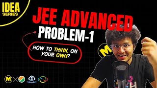 ACTUAL Problem Solving | IDEA SERIES | JEE Advanced Problem-1 | Approaching tough problems