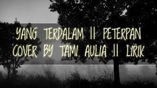 YANG TERDALAM || PETERPAN || LIRIK || COVER TAMI AULIA #liriklagu #cover #music #lagucover