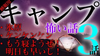 キャンプの怖い話 3話【氷原・ケンケンケン・もう寝ようぜ！明日も早いし！】#朗読 #怪談 #睡眠用