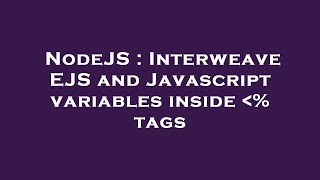 NodeJS : Interweave EJS and Javascript variables inside % tags