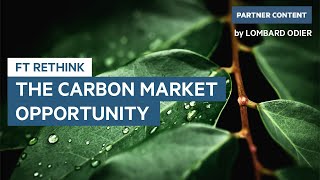 The Carbon Market Opportunity | FT Rethink