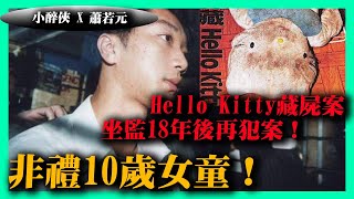 Hello Kitty藏屍案凶手坐監18年後再犯案！非禮朋友10歲女兒！究竟法官為何認為他有罪？大家聽小醉俠詳細解釋！《小醉俠 x 蕭若元》2022-08-19