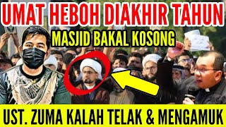 ‼️STOP KAU MEN1PU| DIAKHIR TAHUN UMAT HEBOH| UST. ZUMA KALAH TELAK \u0026 MENGAMUK| MESJID BAKAL KOSONG?