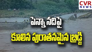 Collapsed ancient bridge over Penna river పెన్నా నదిపై కూలిన పురాతనమైన బ్రిడ్జి | CVR NEWS