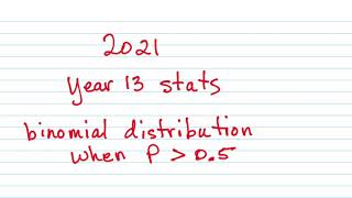 2021 year 13 stats-binomial distribution when p is greater than point 5