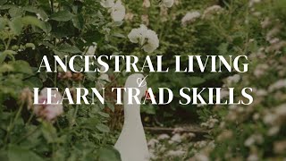 Ancestral Living | Learning Traditional Skills | Country Living | Homesteading Skills