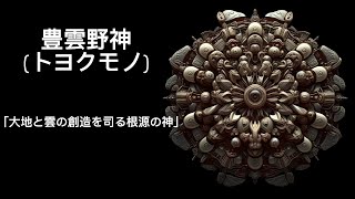 豊雲野神(トヨクモノ)　「大地と雲の創造を司る根源の神」