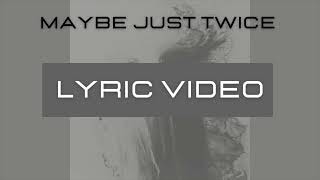 Maybe Just Twice (Lyric Video)