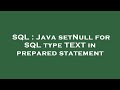 SQL : Java setNull for SQL type TEXT in prepared statement
